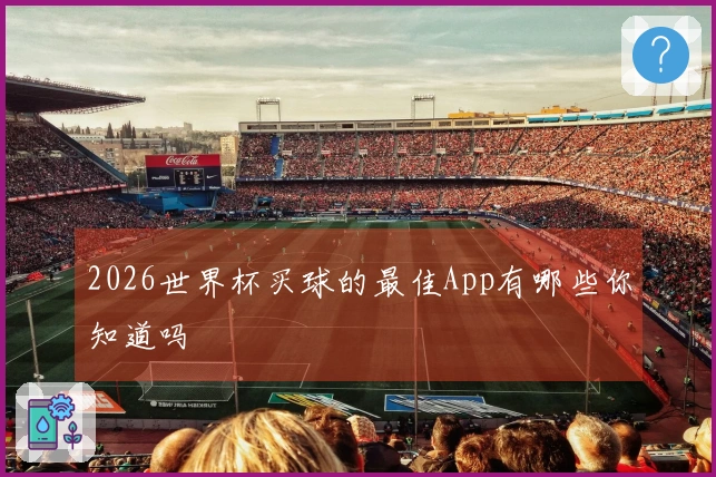 2026世界杯买球的最佳App有哪些你知道吗