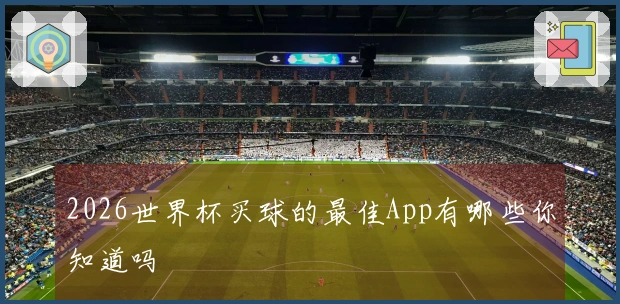 2026世界杯买球的最佳App有哪些你知道吗